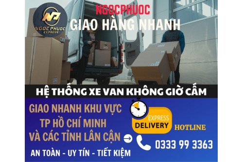 HỆ THỐNG XE VAN GIAO HÀNG NHANH KHU VỰC TPHCM VÀ CÁC TỈNH LÂN CẬN TPHCM